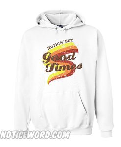 Nuthin’ But Good Times hoodie