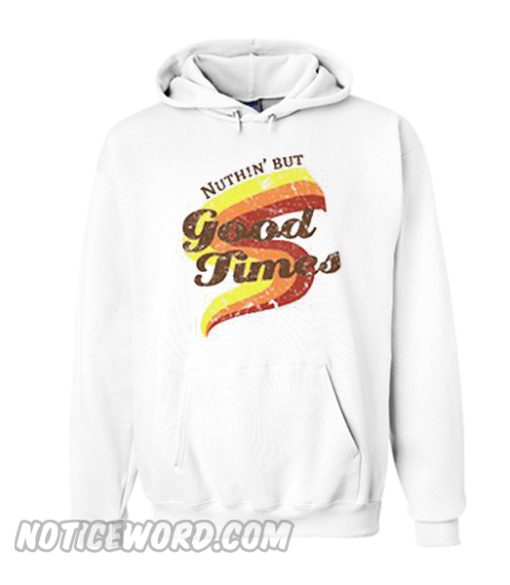 Nuthin’ But Good Times hoodie