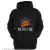 Pie Till I Die Thanksgiving Hoodie