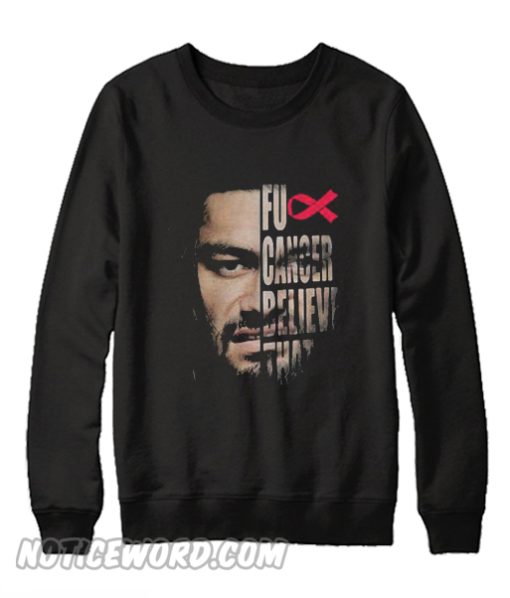 Roman Reigns Fuck cancer believe that Sweatshirt