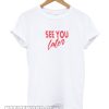 See You later T Shirt