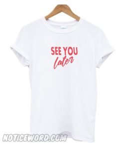 See You later T Shirt