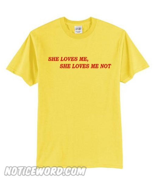 She Loves Me Not T-Shirt