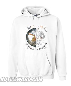 She believed she could change the world Hoodie