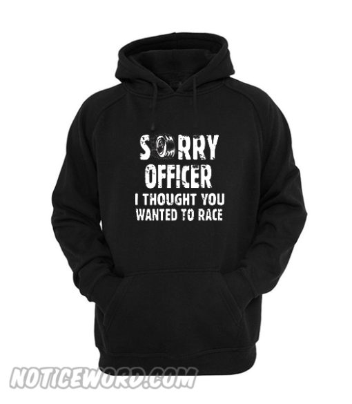 Shirt Sorry Officer I Thought You Wanted To Race Hoodie