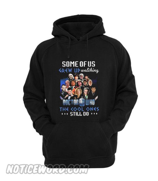 Some of us grew up watching Doctor Who the cool ones still do Hoodie