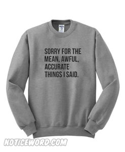 Sorry for the mean awful accurate things I said Sweatshirt