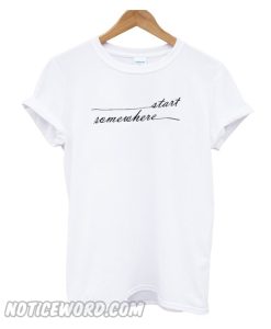 Start Somewhere T Shirt