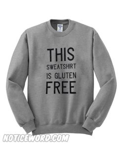 This sweatshirt is gluten free sweatshirt