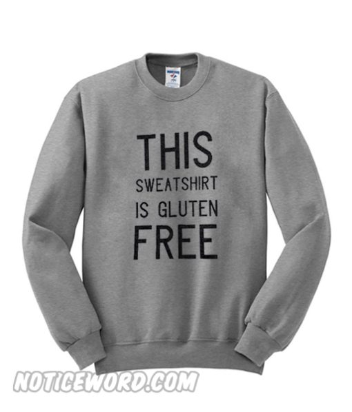 This sweatshirt is gluten free sweatshirt