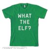 What The Elf T SHirt