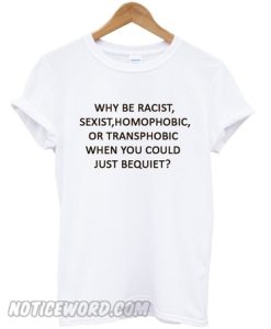 Why Be Racist Shirt