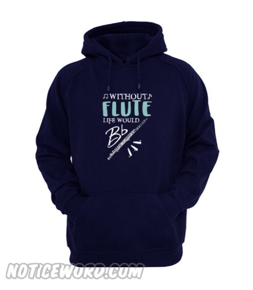 Without Flute Life Would Be Flat Hoodie