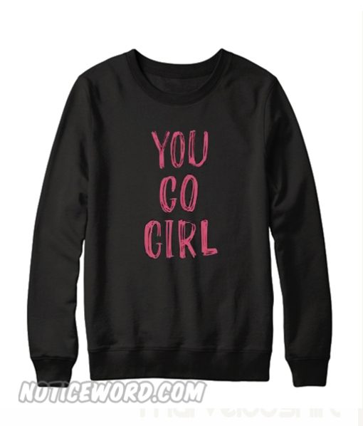 You Go Girl Sweatshirt