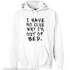 i have no clue why i'm out of bed Hoodie