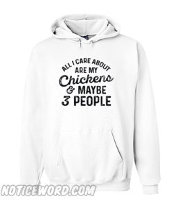 All I Care About Are My chickens Maybe 3 People Hoodie
