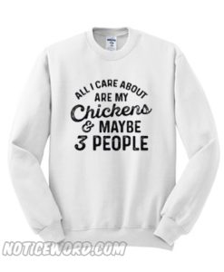 All I Care About Are My chickens Maybe 3 People Sweatshirt
