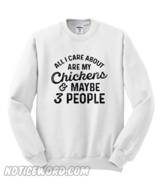 All I Care About Are My chickens Maybe 3 People Sweatshirt