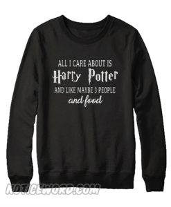 All I care about is Harry potter Sweatshirt