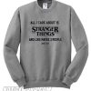 All i care about is stranger things Sweatshirt