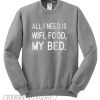 All i need is wifi food my bed Sweatshirt