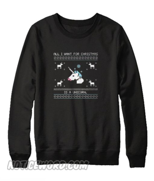 All i want christmas is a unicorn Sweatshirt