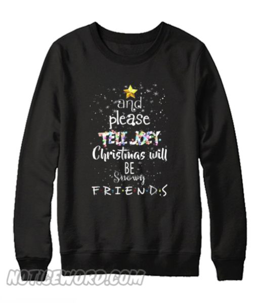 And Please Tell Joey Christmas Will Be Snowy Friends Sweatshirt