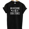 Bad Decisions Make Good Stories Unisex adult T shirt