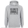 Be kind to animals or I'll kill you Hoodie