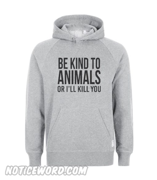 Be kind to animals or I'll kill you Hoodie