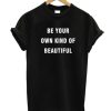 Be your own kind of beautiful Unisex adult T shirt