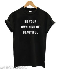 Be your own kind of beautiful Unisex adult T shirt