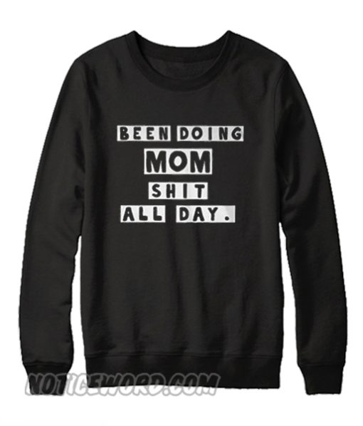 Been doing mom shit all day Unisex adult Sweatshirt