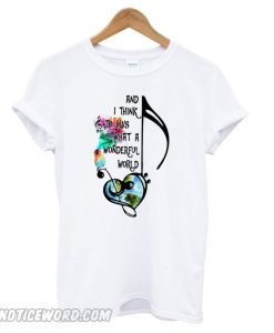 Best And I think to myself what a wonderful world T shirt