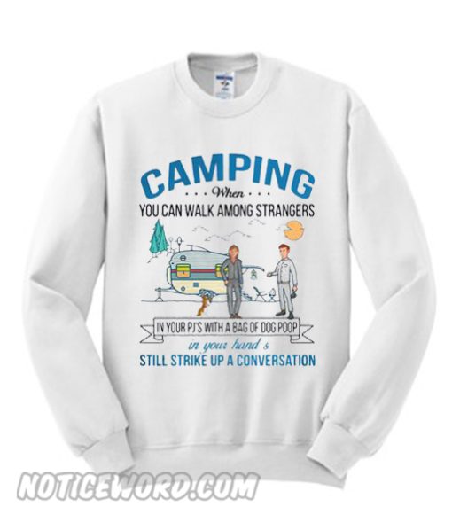 Camping when you can walk among strangers in your pj’s with a bag of dog poop Sweatshirt