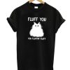 Cat fluff you you fluffin' fluff Unisex adult T shirt