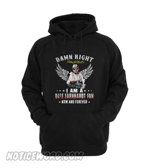 Damn right I am a dale earnhardt fan now and forever Hoodie