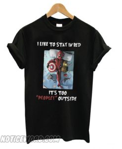 Deadpool I Like To Stay In Bed It’s Too Peopley Outside T shirt