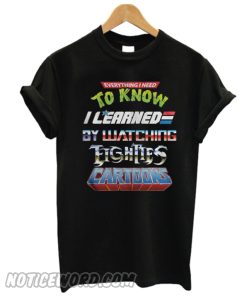 Everything I need to know I learned by watching eighties cartoons T-shirt