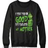 Grinch I Try To Be Good But I Take After My Mother Sweatshirt