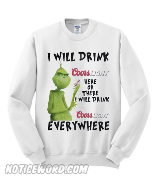 Grinch I will drink Coors Light here or there or everywhere Sweatshirt