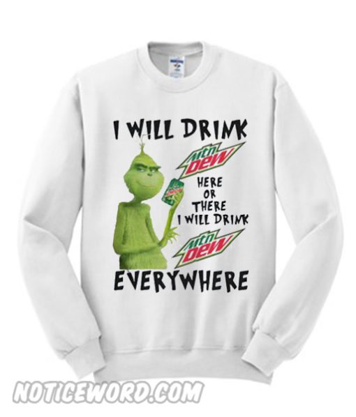 Grinch I will drink Mtn Dew here or there or everywhere Sweatshirt