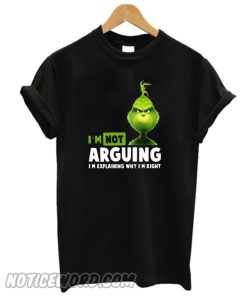 Grinch I'm not arguing I'm explaining why I'm right T-shirt