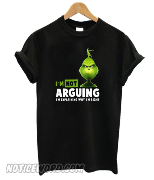 Grinch I'm not arguing I'm explaining why I'm right T-shirt