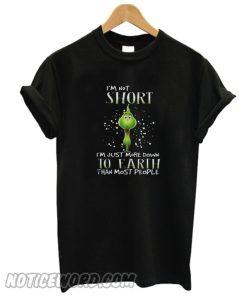 Grinch I'm not short I'm just more down to eath than most people T-shirt