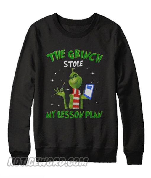 Grinch Stole My Lesson Plan Christmas Sweatshirt