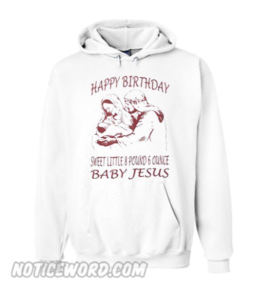 Happy Birthday sweet little 8 pound 6 ounce baby Jesus Hoodie