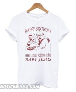 Happy Birthday sweet little 8 pound 6 ounce baby Jesus T-shirt