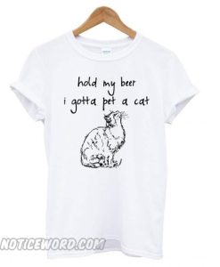 Hold my beer I gotta pet a cat T shirt