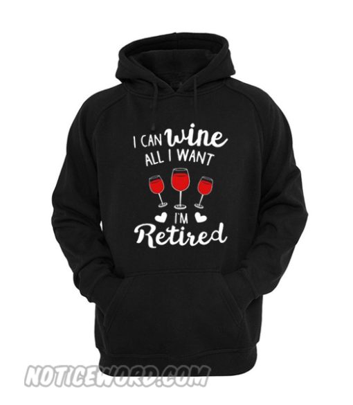 I Can Wine All I Want Hoodie